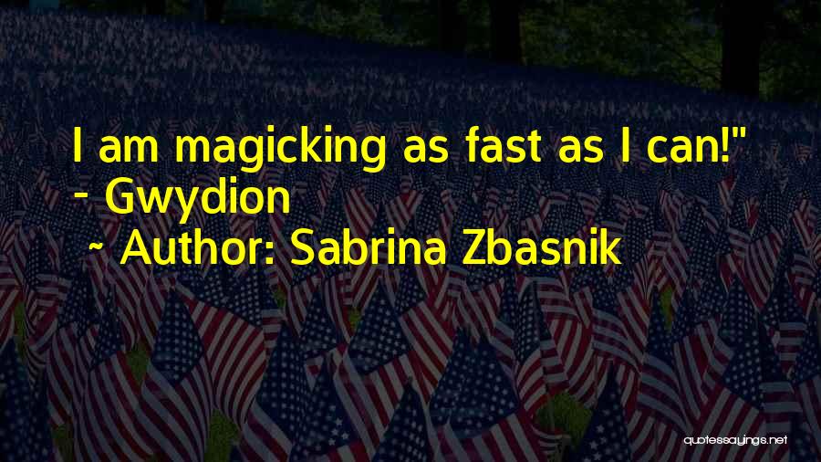 Sabrina Zbasnik Quotes: I Am Magicking As Fast As I Can! - Gwydion