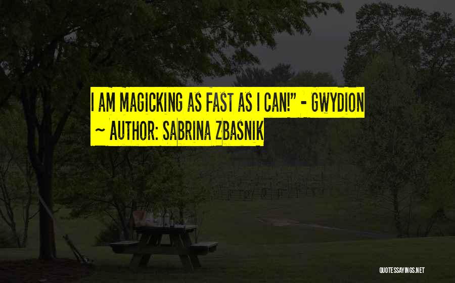 Sabrina Zbasnik Quotes: I Am Magicking As Fast As I Can! - Gwydion