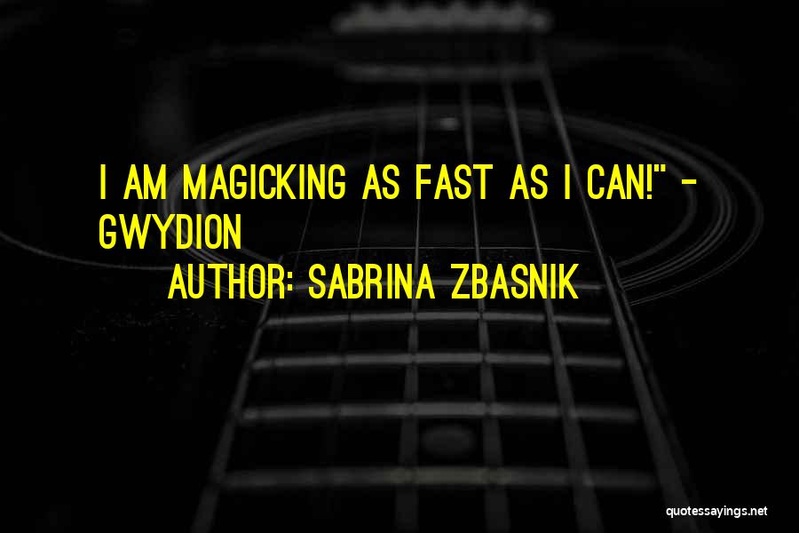 Sabrina Zbasnik Quotes: I Am Magicking As Fast As I Can! - Gwydion