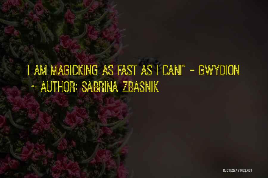 Sabrina Zbasnik Quotes: I Am Magicking As Fast As I Can! - Gwydion