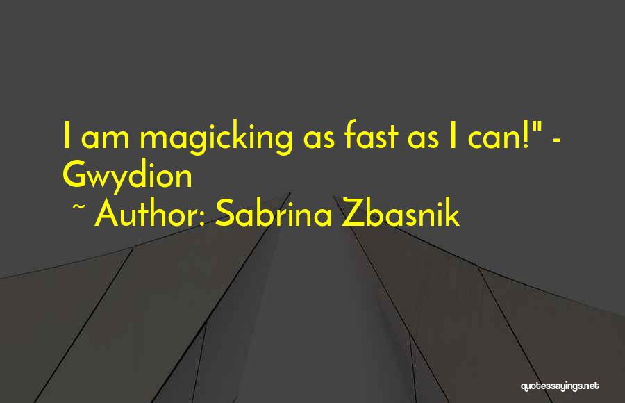 Sabrina Zbasnik Quotes: I Am Magicking As Fast As I Can! - Gwydion