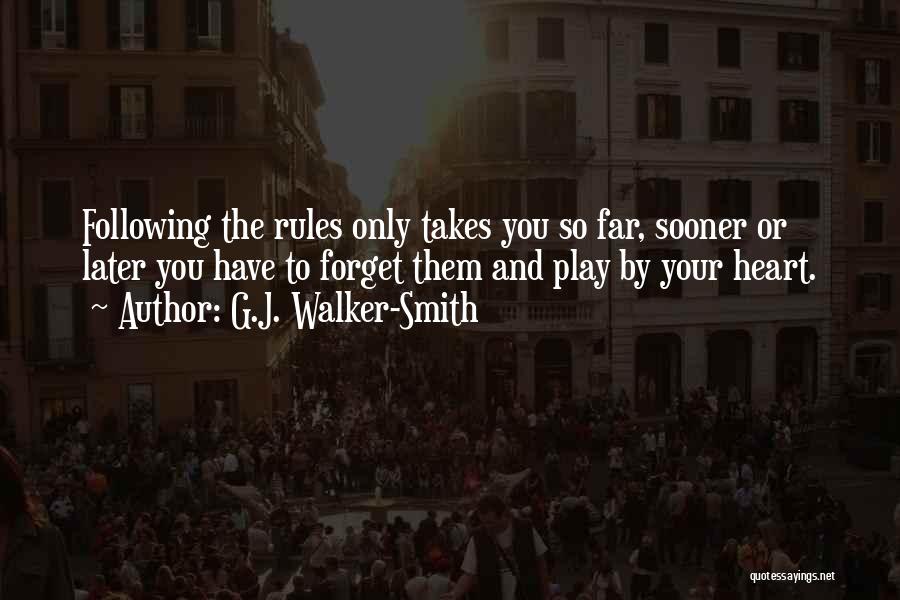 G.J. Walker-Smith Quotes: Following The Rules Only Takes You So Far, Sooner Or Later You Have To Forget Them And Play By Your