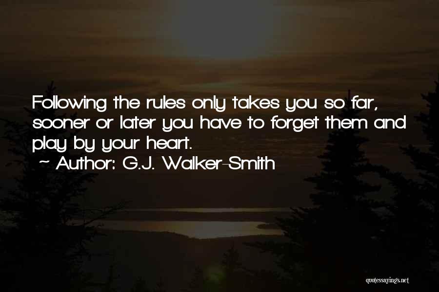 G.J. Walker-Smith Quotes: Following The Rules Only Takes You So Far, Sooner Or Later You Have To Forget Them And Play By Your