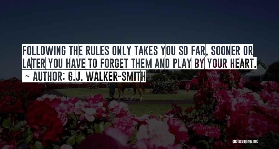 G.J. Walker-Smith Quotes: Following The Rules Only Takes You So Far, Sooner Or Later You Have To Forget Them And Play By Your