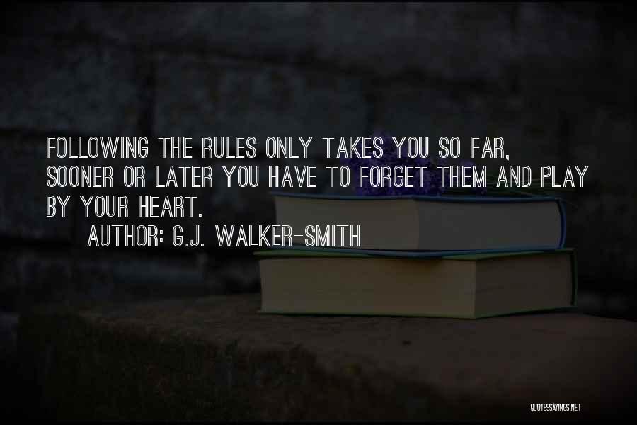 G.J. Walker-Smith Quotes: Following The Rules Only Takes You So Far, Sooner Or Later You Have To Forget Them And Play By Your