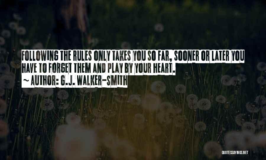 G.J. Walker-Smith Quotes: Following The Rules Only Takes You So Far, Sooner Or Later You Have To Forget Them And Play By Your