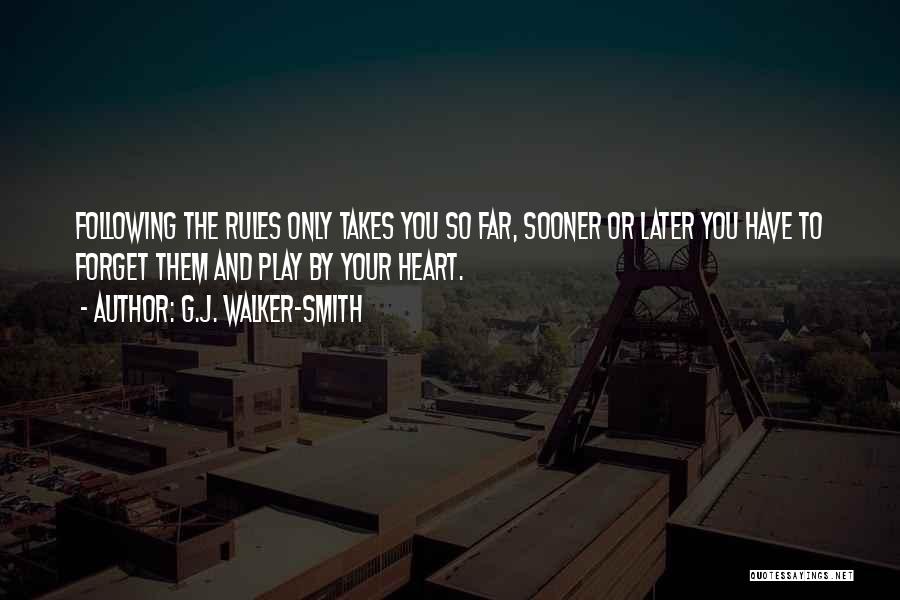 G.J. Walker-Smith Quotes: Following The Rules Only Takes You So Far, Sooner Or Later You Have To Forget Them And Play By Your