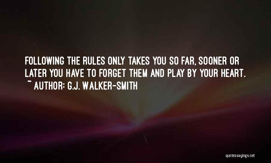 G.J. Walker-Smith Quotes: Following The Rules Only Takes You So Far, Sooner Or Later You Have To Forget Them And Play By Your