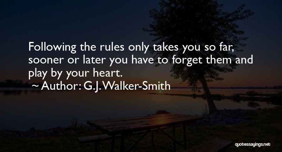 G.J. Walker-Smith Quotes: Following The Rules Only Takes You So Far, Sooner Or Later You Have To Forget Them And Play By Your