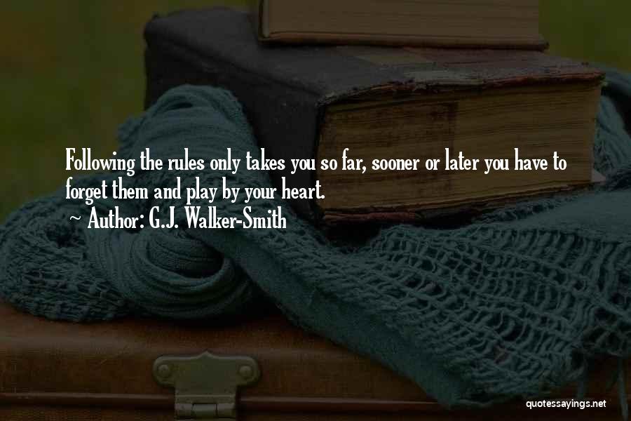 G.J. Walker-Smith Quotes: Following The Rules Only Takes You So Far, Sooner Or Later You Have To Forget Them And Play By Your