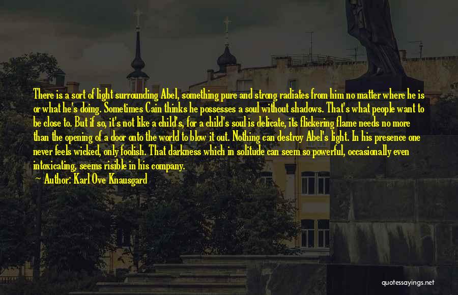 Karl Ove Knausgard Quotes: There Is A Sort Of Light Surrounding Abel, Something Pure And Strong Radiates From Him No Matter Where He Is