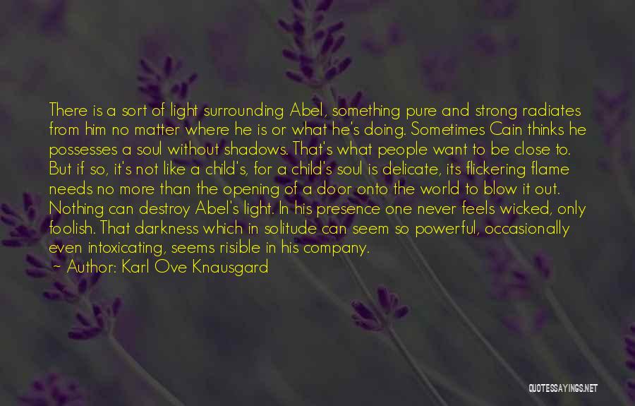 Karl Ove Knausgard Quotes: There Is A Sort Of Light Surrounding Abel, Something Pure And Strong Radiates From Him No Matter Where He Is