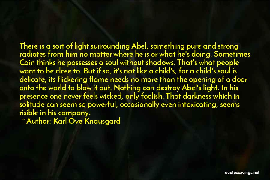 Karl Ove Knausgard Quotes: There Is A Sort Of Light Surrounding Abel, Something Pure And Strong Radiates From Him No Matter Where He Is