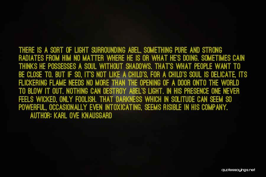 Karl Ove Knausgard Quotes: There Is A Sort Of Light Surrounding Abel, Something Pure And Strong Radiates From Him No Matter Where He Is