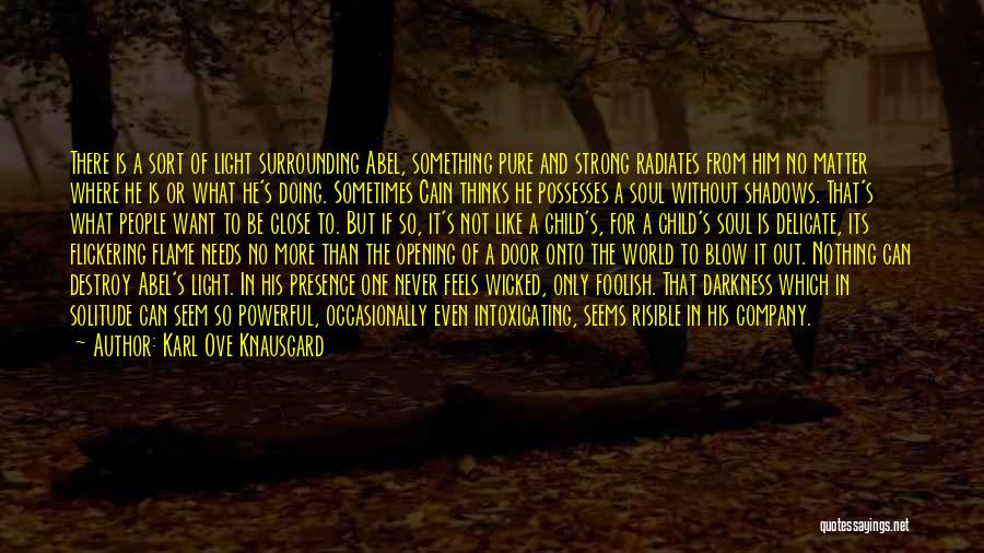 Karl Ove Knausgard Quotes: There Is A Sort Of Light Surrounding Abel, Something Pure And Strong Radiates From Him No Matter Where He Is