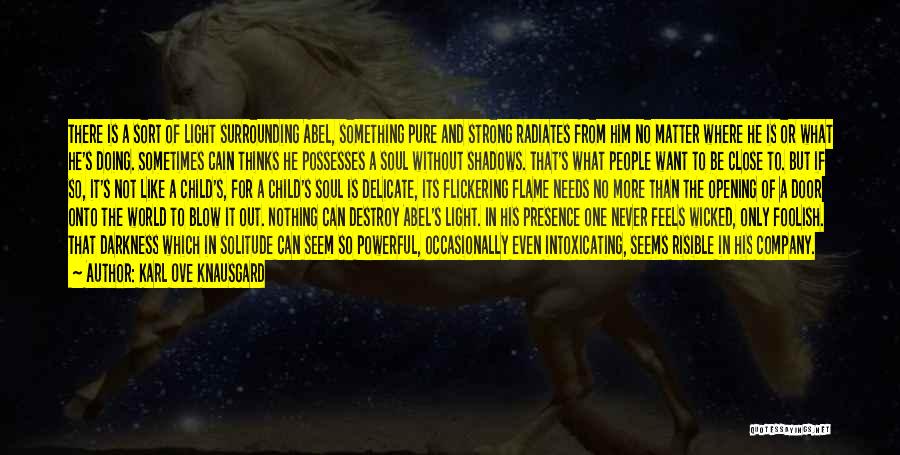 Karl Ove Knausgard Quotes: There Is A Sort Of Light Surrounding Abel, Something Pure And Strong Radiates From Him No Matter Where He Is