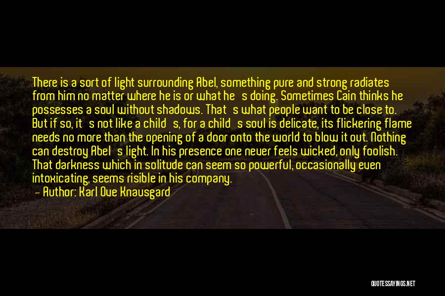 Karl Ove Knausgard Quotes: There Is A Sort Of Light Surrounding Abel, Something Pure And Strong Radiates From Him No Matter Where He Is