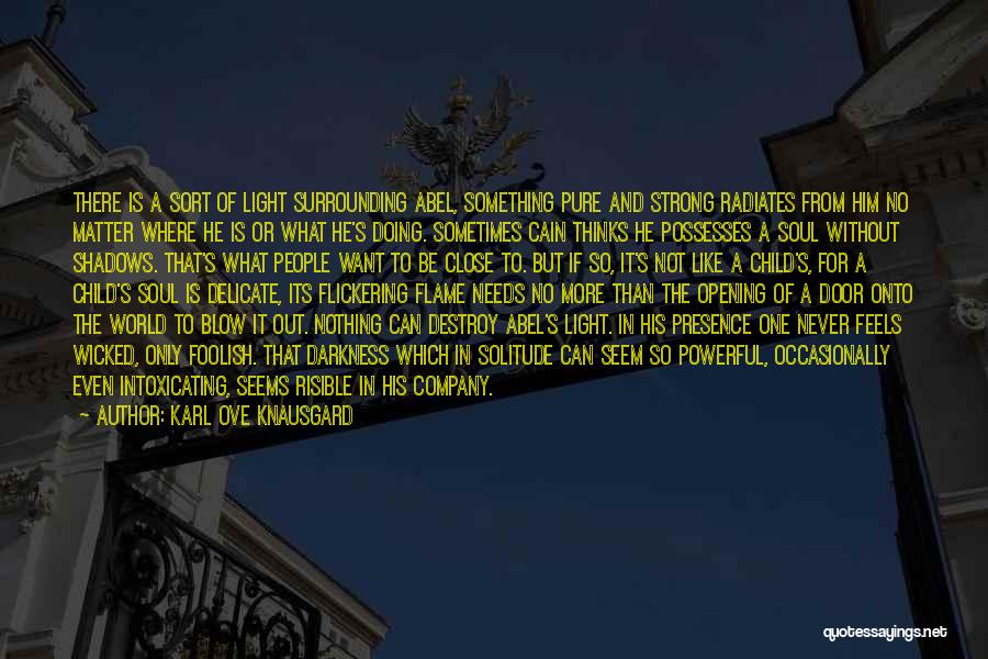 Karl Ove Knausgard Quotes: There Is A Sort Of Light Surrounding Abel, Something Pure And Strong Radiates From Him No Matter Where He Is
