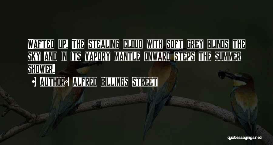 Alfred Billings Street Quotes: Wafted Up, The Stealing Cloud With Soft Grey Blinds The Sky And In Its Vapory Mantle Onward Steps The Summer