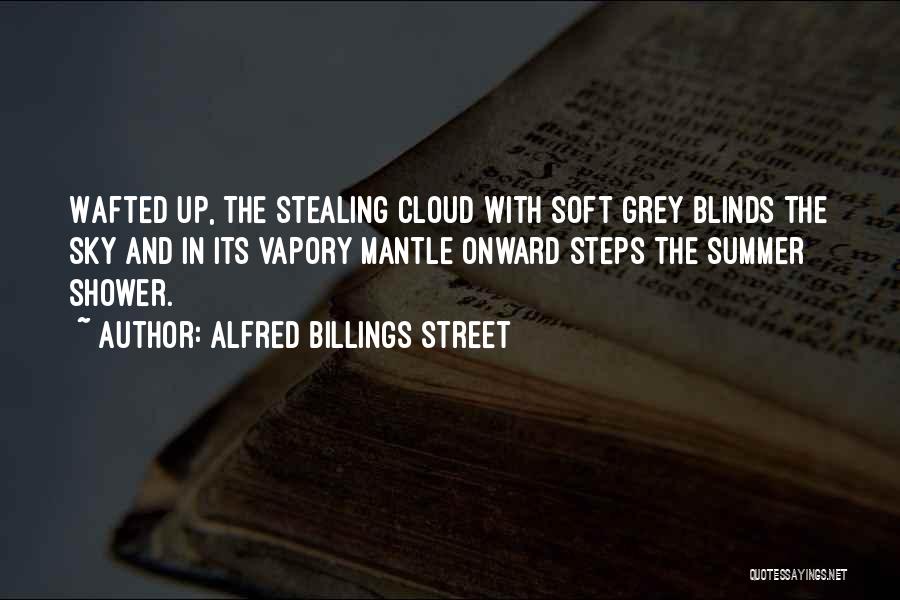 Alfred Billings Street Quotes: Wafted Up, The Stealing Cloud With Soft Grey Blinds The Sky And In Its Vapory Mantle Onward Steps The Summer