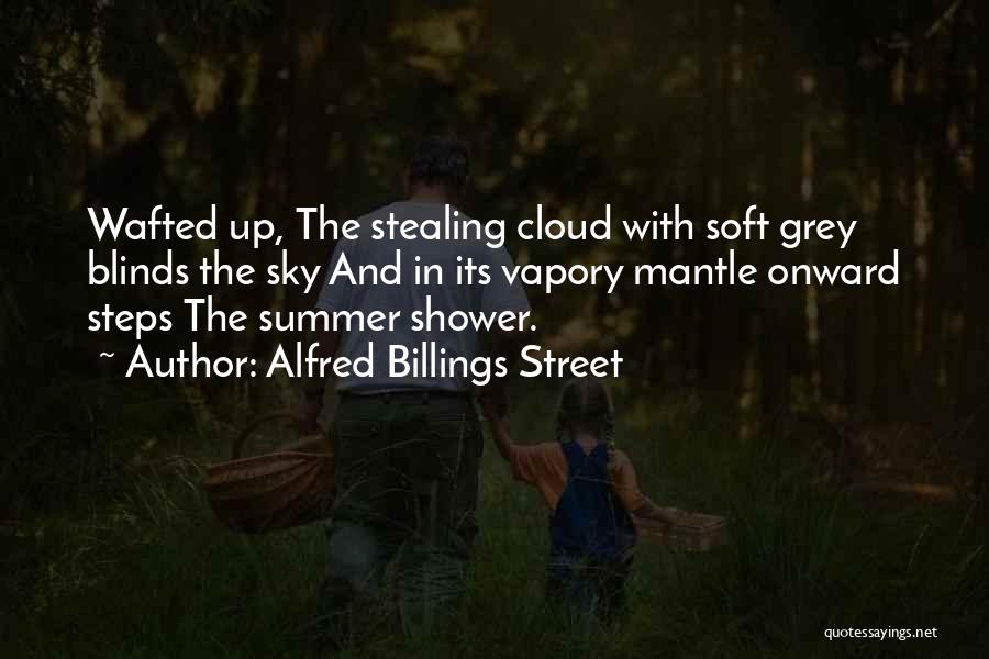 Alfred Billings Street Quotes: Wafted Up, The Stealing Cloud With Soft Grey Blinds The Sky And In Its Vapory Mantle Onward Steps The Summer