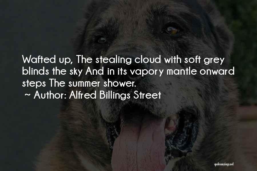 Alfred Billings Street Quotes: Wafted Up, The Stealing Cloud With Soft Grey Blinds The Sky And In Its Vapory Mantle Onward Steps The Summer