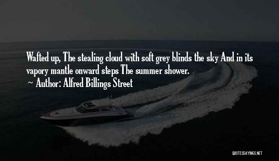 Alfred Billings Street Quotes: Wafted Up, The Stealing Cloud With Soft Grey Blinds The Sky And In Its Vapory Mantle Onward Steps The Summer