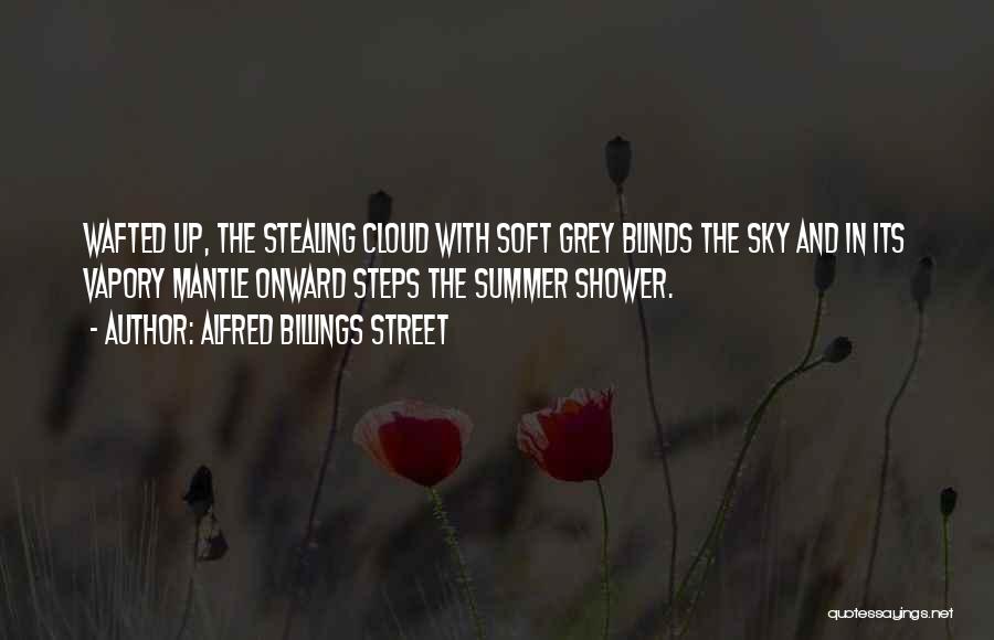 Alfred Billings Street Quotes: Wafted Up, The Stealing Cloud With Soft Grey Blinds The Sky And In Its Vapory Mantle Onward Steps The Summer