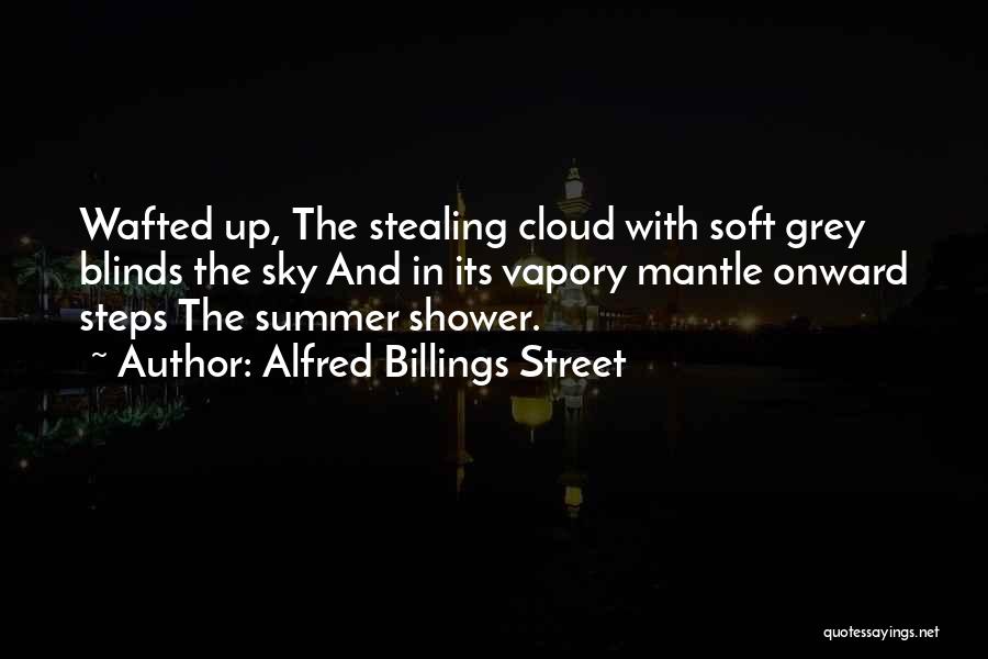Alfred Billings Street Quotes: Wafted Up, The Stealing Cloud With Soft Grey Blinds The Sky And In Its Vapory Mantle Onward Steps The Summer