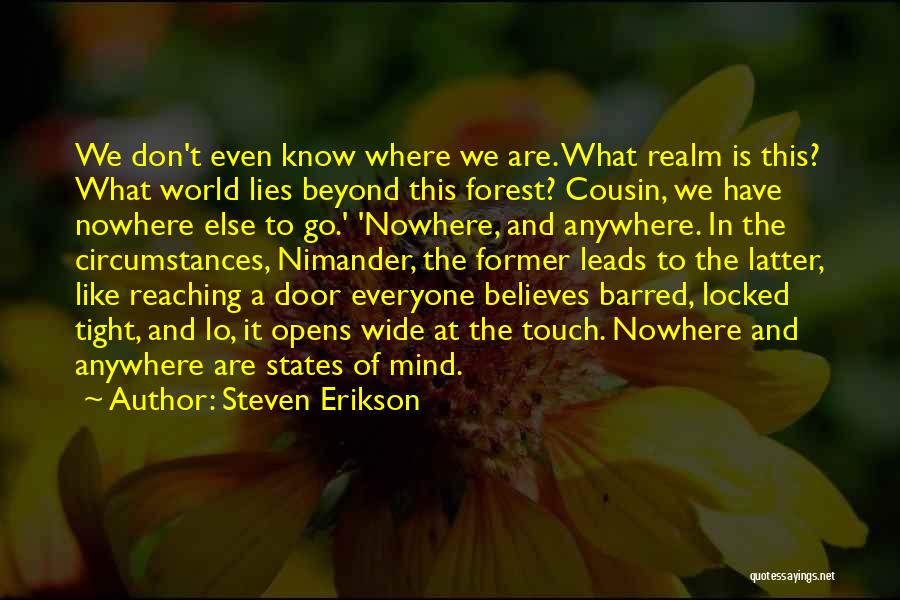 Steven Erikson Quotes: We Don't Even Know Where We Are. What Realm Is This? What World Lies Beyond This Forest? Cousin, We Have