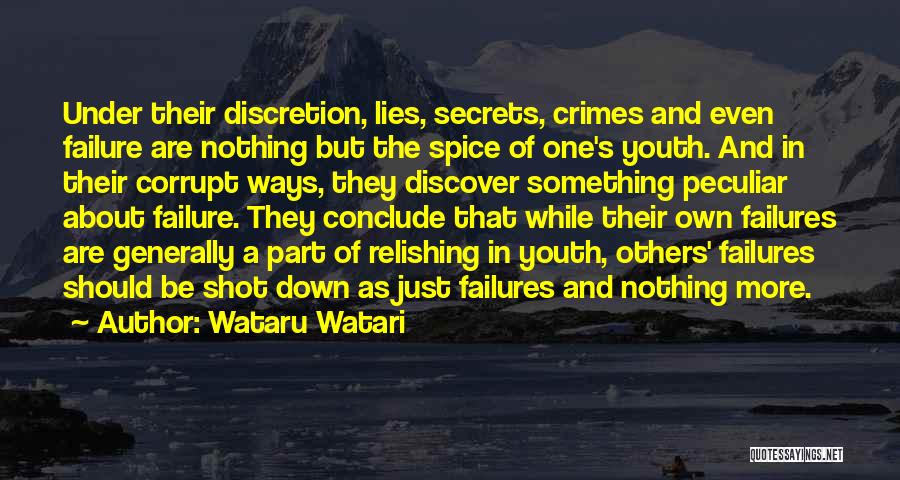 Wataru Watari Quotes: Under Their Discretion, Lies, Secrets, Crimes And Even Failure Are Nothing But The Spice Of One's Youth. And In Their