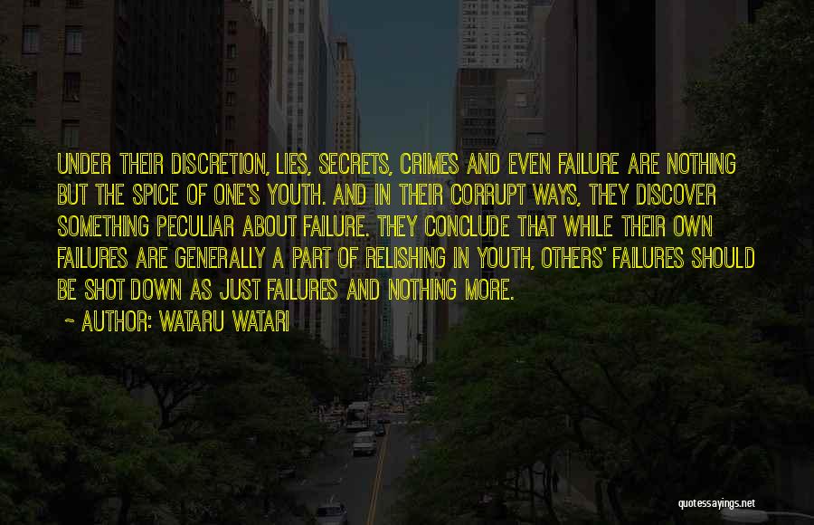 Wataru Watari Quotes: Under Their Discretion, Lies, Secrets, Crimes And Even Failure Are Nothing But The Spice Of One's Youth. And In Their