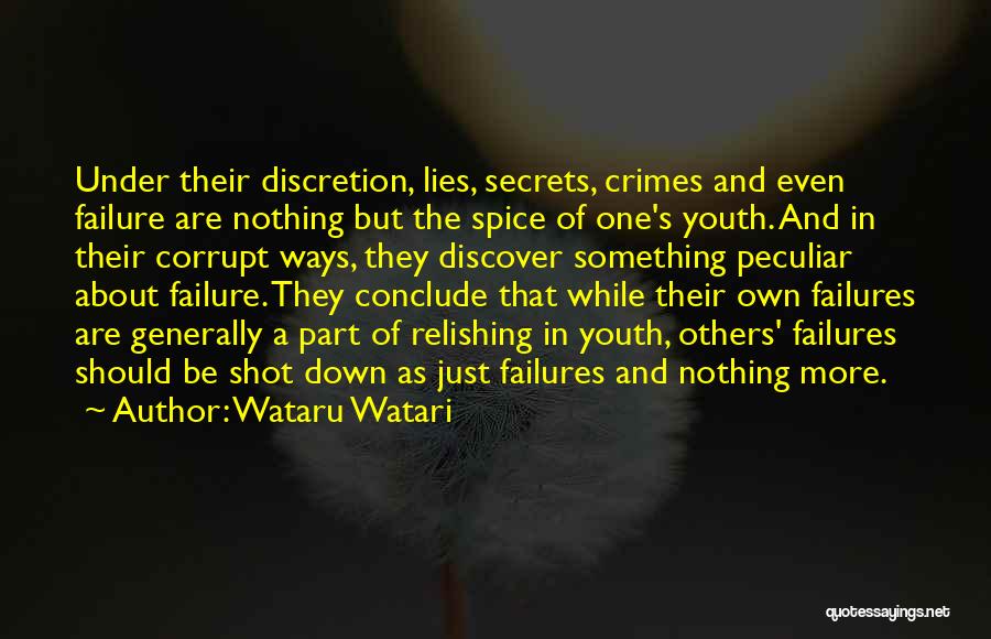 Wataru Watari Quotes: Under Their Discretion, Lies, Secrets, Crimes And Even Failure Are Nothing But The Spice Of One's Youth. And In Their