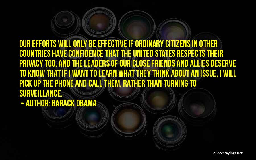 Barack Obama Quotes: Our Efforts Will Only Be Effective If Ordinary Citizens In Other Countries Have Confidence That The United States Respects Their