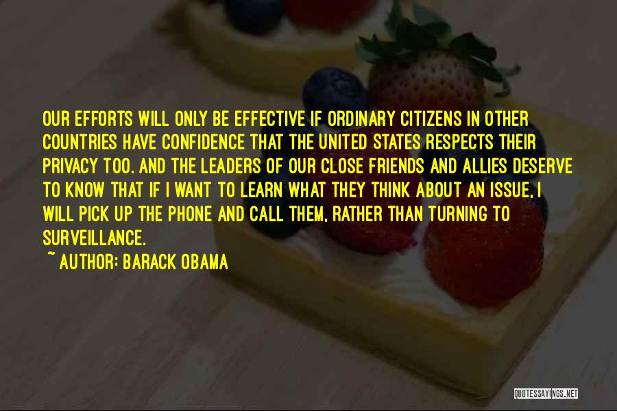 Barack Obama Quotes: Our Efforts Will Only Be Effective If Ordinary Citizens In Other Countries Have Confidence That The United States Respects Their