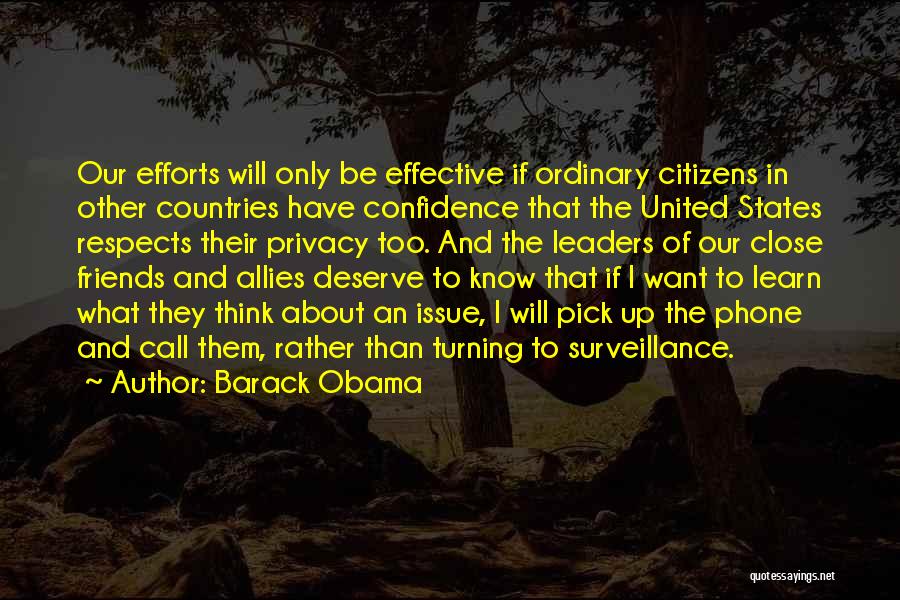 Barack Obama Quotes: Our Efforts Will Only Be Effective If Ordinary Citizens In Other Countries Have Confidence That The United States Respects Their