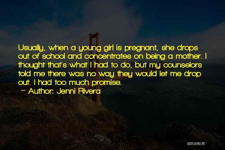 Jenni Rivera Quotes: Usually, When A Young Girl Is Pregnant, She Drops Out Of School And Concentrates On Being A Mother. I Thought