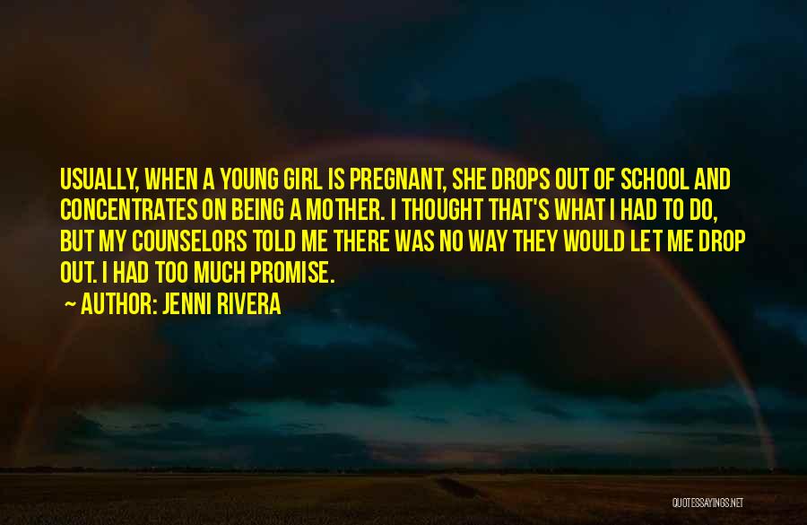 Jenni Rivera Quotes: Usually, When A Young Girl Is Pregnant, She Drops Out Of School And Concentrates On Being A Mother. I Thought