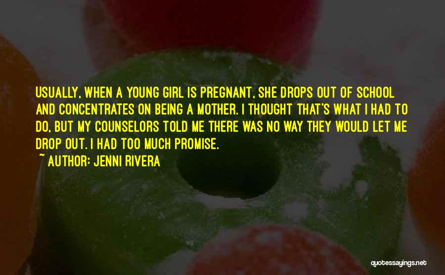 Jenni Rivera Quotes: Usually, When A Young Girl Is Pregnant, She Drops Out Of School And Concentrates On Being A Mother. I Thought