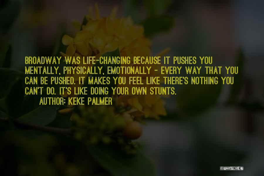 Keke Palmer Quotes: Broadway Was Life-changing Because It Pushes You Mentally, Physically, Emotionally - Every Way That You Can Be Pushed. It Makes