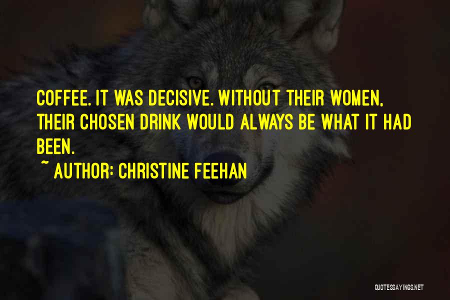 Christine Feehan Quotes: Coffee. It Was Decisive. Without Their Women, Their Chosen Drink Would Always Be What It Had Been.