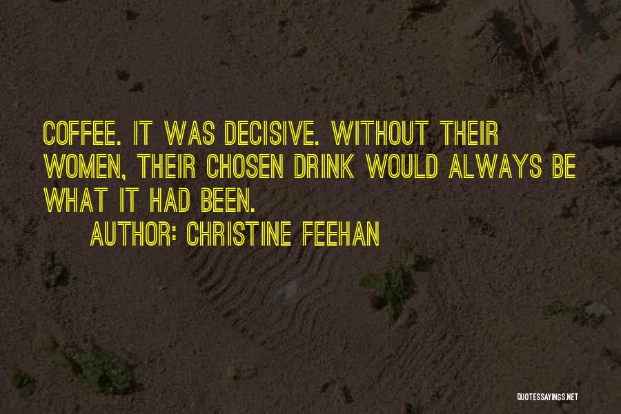 Christine Feehan Quotes: Coffee. It Was Decisive. Without Their Women, Their Chosen Drink Would Always Be What It Had Been.