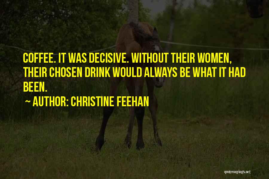 Christine Feehan Quotes: Coffee. It Was Decisive. Without Their Women, Their Chosen Drink Would Always Be What It Had Been.