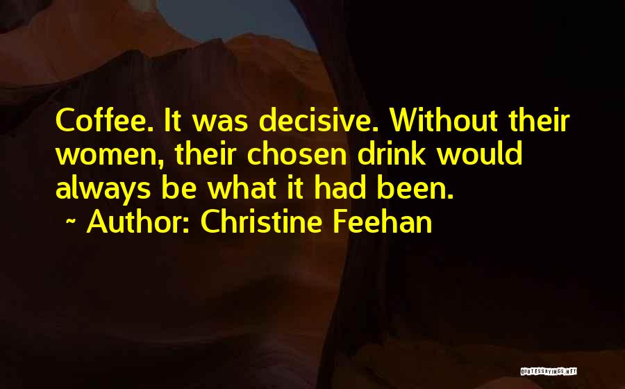 Christine Feehan Quotes: Coffee. It Was Decisive. Without Their Women, Their Chosen Drink Would Always Be What It Had Been.