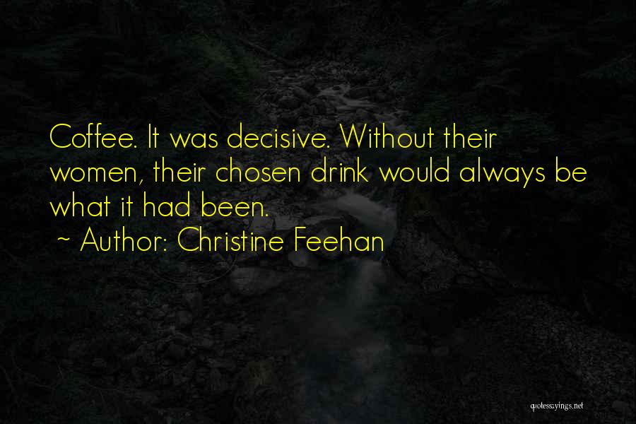 Christine Feehan Quotes: Coffee. It Was Decisive. Without Their Women, Their Chosen Drink Would Always Be What It Had Been.