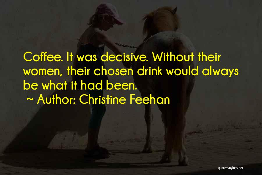 Christine Feehan Quotes: Coffee. It Was Decisive. Without Their Women, Their Chosen Drink Would Always Be What It Had Been.