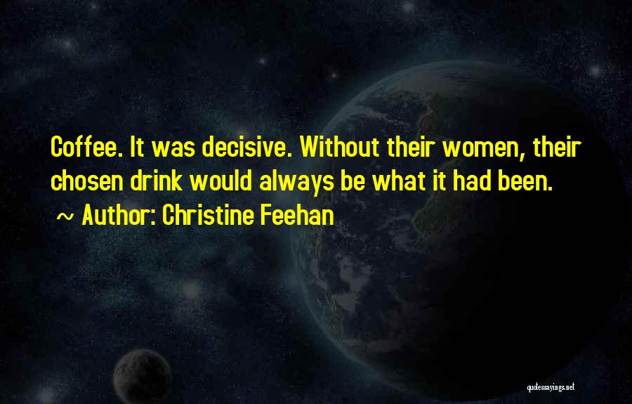 Christine Feehan Quotes: Coffee. It Was Decisive. Without Their Women, Their Chosen Drink Would Always Be What It Had Been.