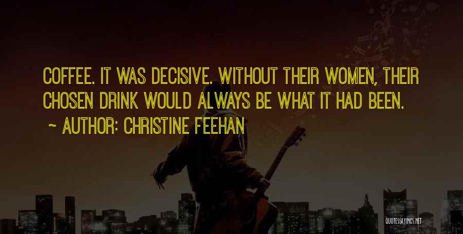 Christine Feehan Quotes: Coffee. It Was Decisive. Without Their Women, Their Chosen Drink Would Always Be What It Had Been.