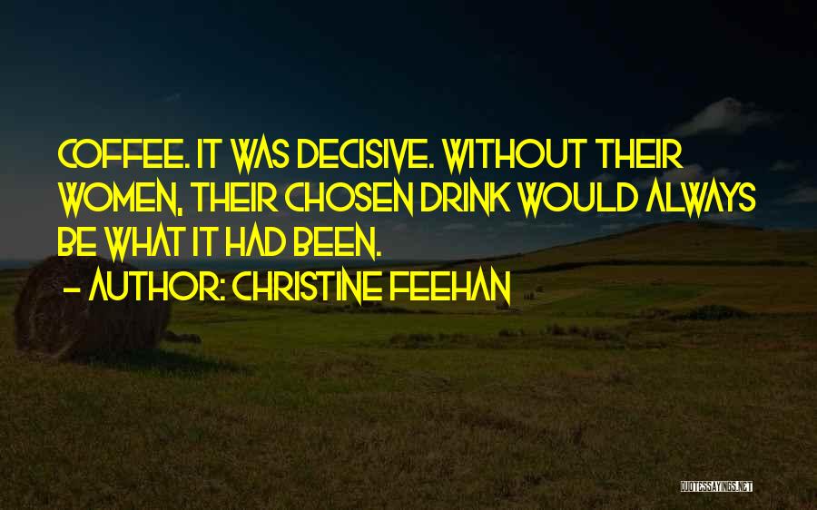 Christine Feehan Quotes: Coffee. It Was Decisive. Without Their Women, Their Chosen Drink Would Always Be What It Had Been.