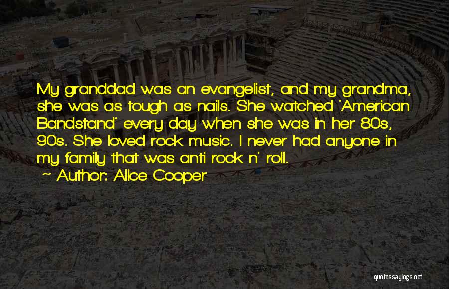 Alice Cooper Quotes: My Granddad Was An Evangelist, And My Grandma, She Was As Tough As Nails. She Watched 'american Bandstand' Every Day